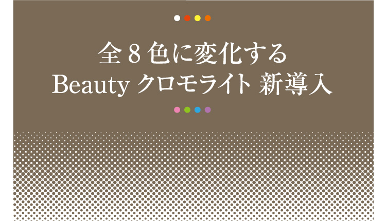 全8色に変化するBeautyクロモライト 新導入